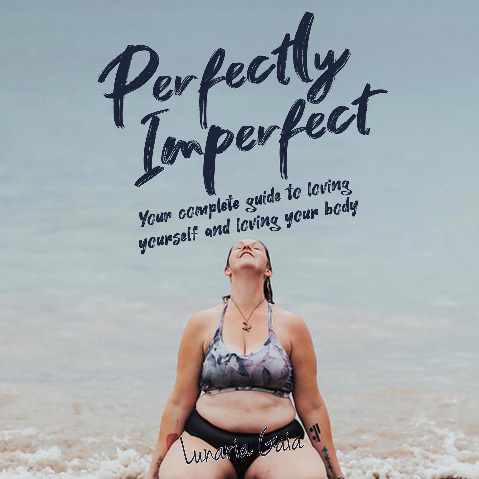 Perfectly Imperfect: Your complete guide to loving yourself and loving your body Audiobook, by Lunaria Gaia