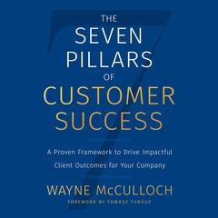 The Seven Pillars of Customer Success: A Proven Framework to Drive Impactful Client Outcomes for Your Company Audiobook, by 