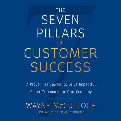 The Seven Pillars of Customer Success: A Proven Framework to Drive Impactful Client Outcomes for Your Company Audiobook, by Wayne McCulloch