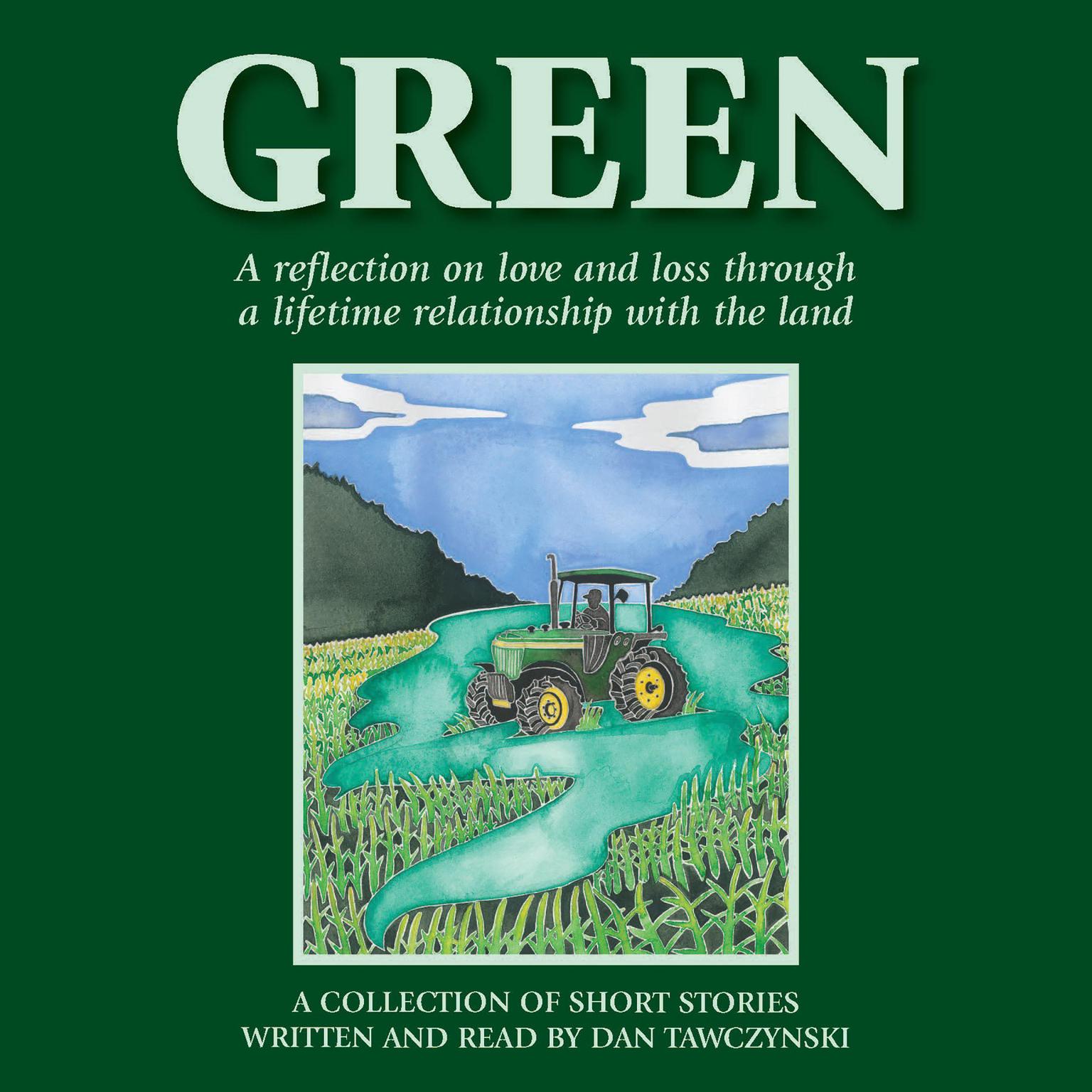 Green: A reflection on love and loss through a lifetime relationship with the land Audiobook, by Dan Tawczynski