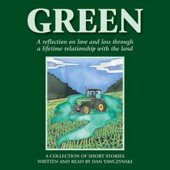 Green: A reflection on love and loss through a lifetime relationship with the land Audiobook, by Dan Tawczynski