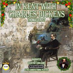In Kent With Charles Dickens Audiobook, by Thomas Frost