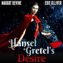 Hansel And Gretel’s Desire (Adult Fairytale FFM Threesome Erotica) Audiobook, by Margot Devine