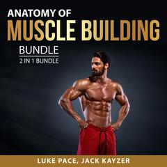 Anatomy of Muscle building Bundle, 2 in 1 Bundle: Building Muscles and Bulking up Audiobook, by Jack Kayzer