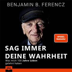 Sag immer Deine Wahrheit: Was mich 100 Jahre Leben gelehrt haben Audiobook, by Benjamin Ferencz