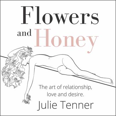 Flowers And Honey: The Art Of Relationship, Love And Desire Audiobook, by 