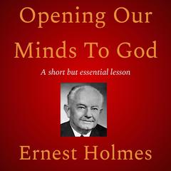 Opening Our Minds To God Audiobook, by Ernest Holmes