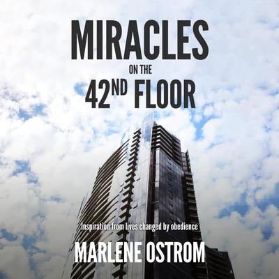 Miracles on the 42nd Floor: Inspiration from Lives Changed by Obedience Audiobook, by Marlene Ostrom