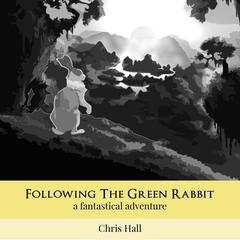 Following the Green Rabbit: A Fantastical Adventure Audiobook, by Chris Hall