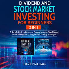 Dividend and Stock Market Investing for Beginners 2 IN 1: A Simple Path to Generate Passive Income, Wealth and Financial Freedom Using Proven Trading Strategies Audiobook, by David William