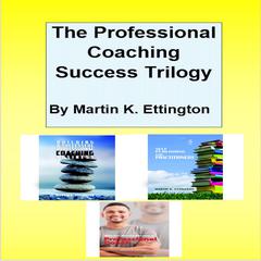 The Professional Coaching Success Trilogy Audiobook, by Martin K. Ettington