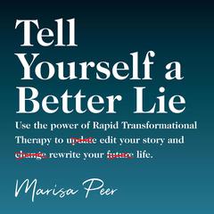 Tell Yourself a Better Lie: Use the power of Rapid Transformational Therapy to edit your story and rewrite your life. Audiobook, by Marisa Peer