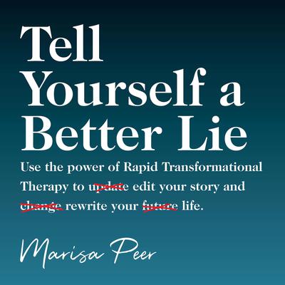 Tell Yourself a Better Lie: Use the power of Rapid Transformational Therapy to edit your story and rewrite your life. Audiobook, by 