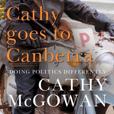 Cathy Goes to Canberra: Doing Politics Differently Audiobook, by Cathy McGowan