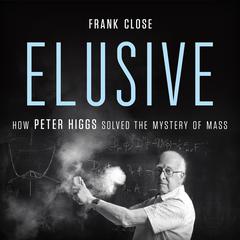 Elusive: How Peter Higgs Solved the Mystery of Mass Audiobook, by Frank Close