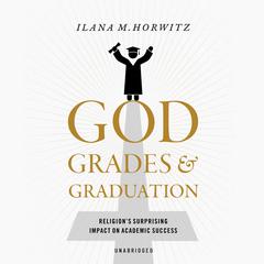 God, Grades, and Graduation: Religions Surprising Impact on Academic Success Audiobook, by Ilana M. Horwitz