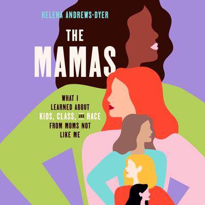 The Mamas: What I Learned About Kids, Class, and Race from Moms Not Like Me Audiobook, by Helena Andrews-Dyer