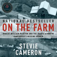 On the Farm: Robert William Pickton and the Tragic Story of Vancouver's Missing Women Audiobook, by 