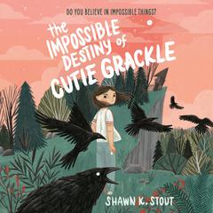 The Impossible Destiny of Cutie Grackle Audiobook, by Shawn K. Stout