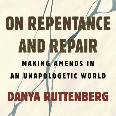 On Repentance and Repair: Repair and Amends in an Unapologetic World Audiobook, by Danya Ruttenberg