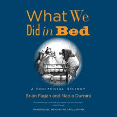 What We Did in Bed: A Horizontal History Audiobook, by Brian Fagan