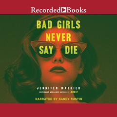 Bad Girls Never Say Die Audiobook, by Jennifer Mathieu