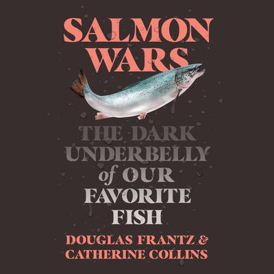 Salmon Wars: The Dark Underbelly of Our Favorite Fish Audiobook, by Catherine Collins