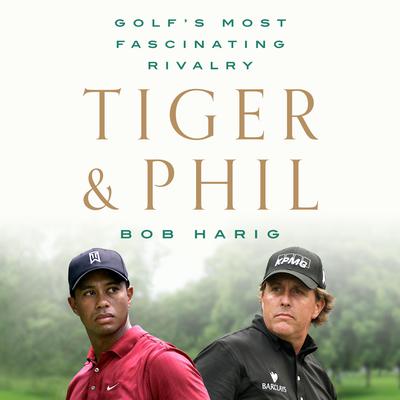 Tiger & Phil: Golfs Most Fascinating Rivalry Audiobook, by Bob Harig