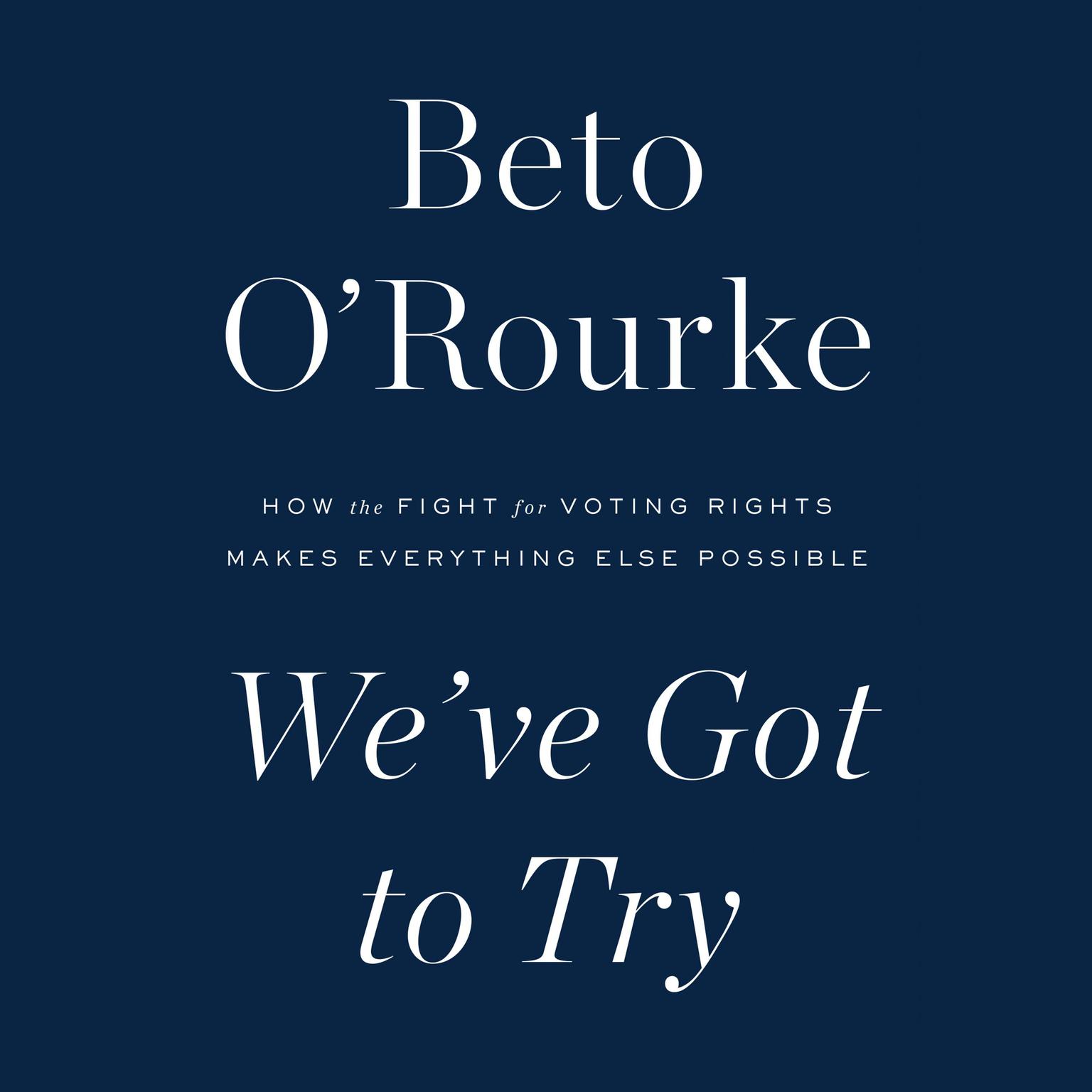 Weve Got to Try: How the Fight for Voting Rights Makes Everything Else Possible Audiobook, by Beto O'Rourke