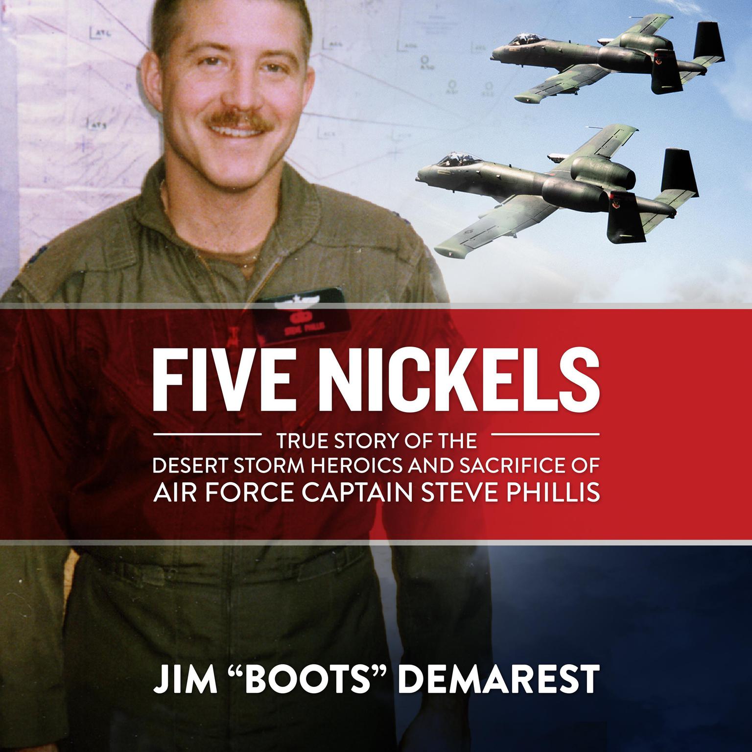 Five Nickels: True Story of the Desert Storm Heroics and Sacrifice of Air Force Captain Steve Phillis Audiobook, by Jim “Boots” Demarest