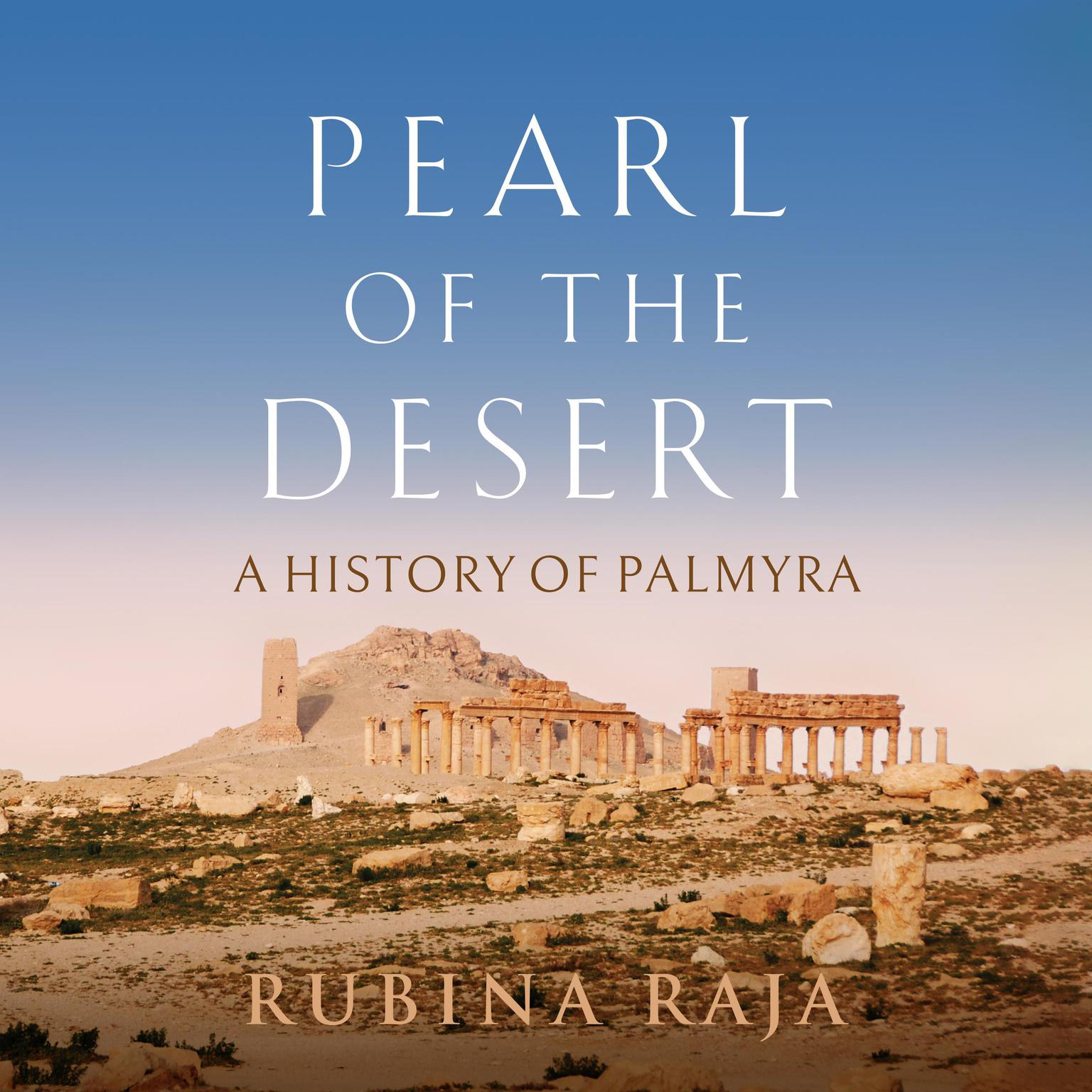 Pearl of the Desert: A History of Palmyra Audiobook, by Rubina Raja