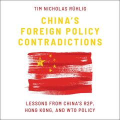 Chinas Foreign Policy Contradictions: Lessons from Chinas R2P, Hong Kong, and WTO Policy Audiobook, by Tim Nicholas Ruhlig