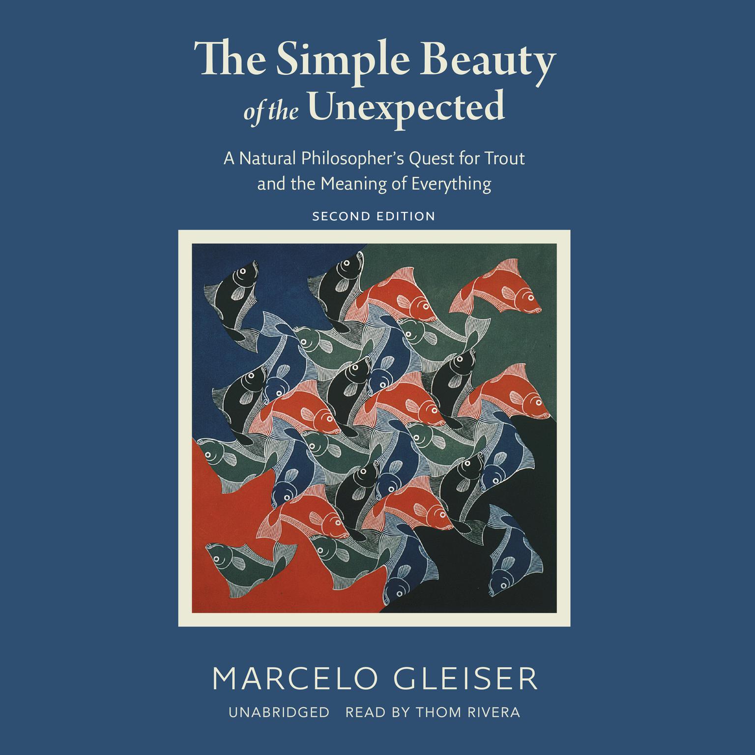 The Simple Beauty of the Unexpected, Second Edition: A Natural Philosopher’s Quest for Trout and the Meaning of Everything Audiobook, by Marcelo Gleiser
