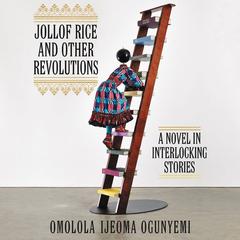 Jollof Rice and Other Revolutions: A Novel in Interlocking Stories Audiobook, by Omolola Ijeoma Ogunyemi