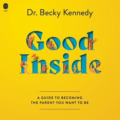 Good Inside: A Guide to Becoming the Parent You Want to Be Audiobook, by 