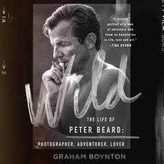 Wild: The Life of Peter Beard: Photographer, Adventurer, Lover: The Life of Peter Beard: Photographer, Adventurer, Lover Audiobook, by Graham Boynton