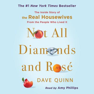 Not All Diamonds and Rosé: The Inside Story of The Real Housewives from the People Who Lived It Audiobook, by Dave Quinn