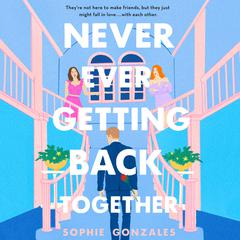 Never Ever Getting Back Together: A Novel Audiobook, by Sophie Gonzales