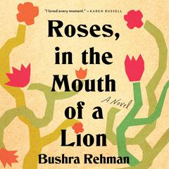 Roses, in the Mouth of a Lion: A Novel Audiobook, by Bushra Rehman
