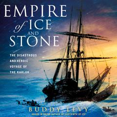 Empire of Ice and Stone: The Disastrous and Heroic Voyage of the Karluk Audiobook, by Buddy Levy