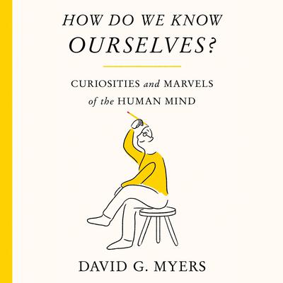 How Do We Know Ourselves?: Curiosities and Marvels of the Human Mind Audiobook, by David G. Myers