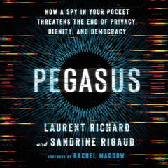 Pegasus: How a Spy in Your Pocket Threatens the End of Privacy, Dignity, and Democracy Audiobook, by Laurent Richard