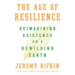The Age of Resilience: Reimagining Existence on a Rewilding Earth Audiobook, by Jeremy Rifkin