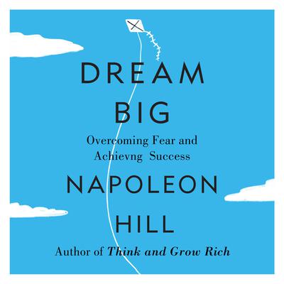 Dream Big: Overcoming Fear and Achieving Success Audiobook, by Napoleon Hill