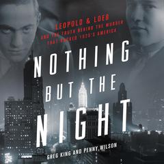 Nothing but the Night: Leopold & Loeb and the Truth Behind the Murder That Rocked 1920s America Audiobook, by Greg King