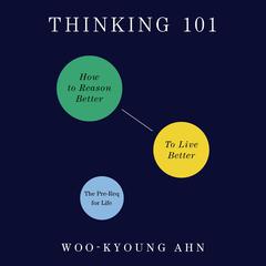 Thinking 101: How to Reason Better to Live Better Audiobook, by Woo-kyoung Ahn