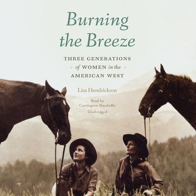 Burning the Breeze: Three Generations of Women in the American West Audiobook, by Lisa Hendrickson