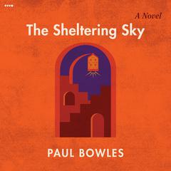 The Sheltering Sky: A Novel Audiobook, by Paul Bowles