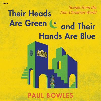 Their Heads Are Green and Their Hands Are Blue Audiobook, by Paul Bowles