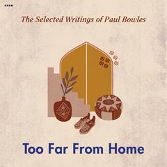 Too Far from Home Audiobook, by Paul Bowles